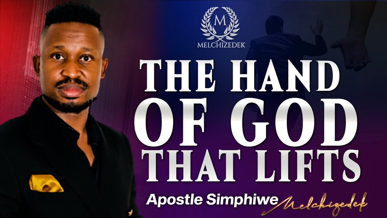 THE HAND OF GOD THAT LIFTS || APOSTLE SIMPHIWE MELCHIZEDEK