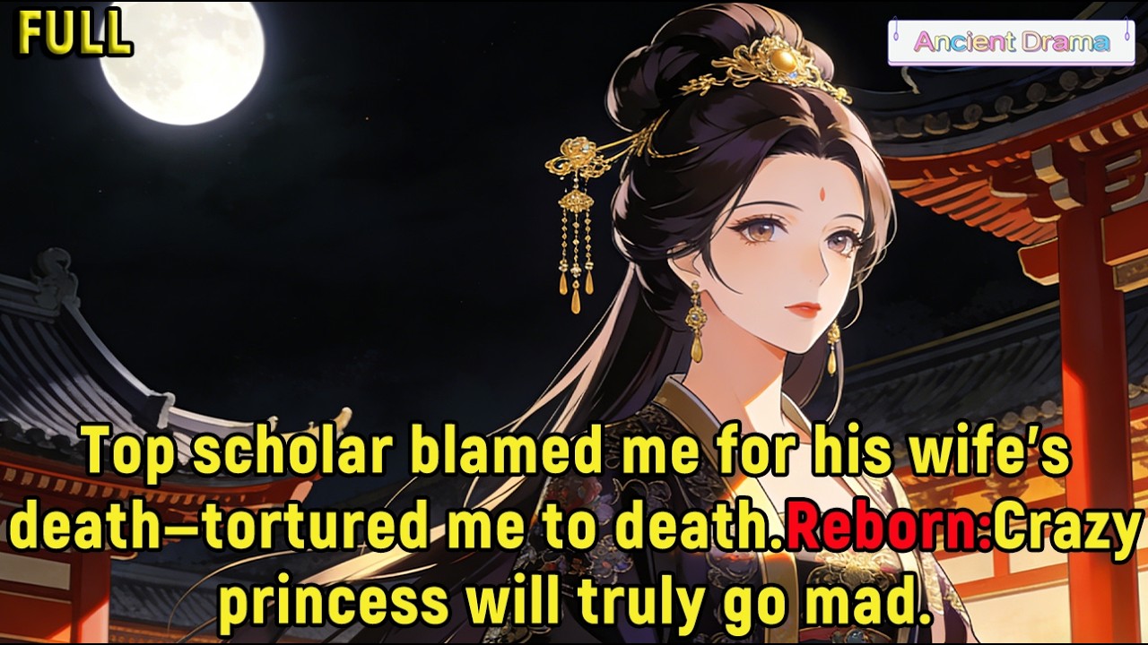 Top scholar blamed me for his wife’s death—tortured me to death.Reborn:Crazy princess will truly...