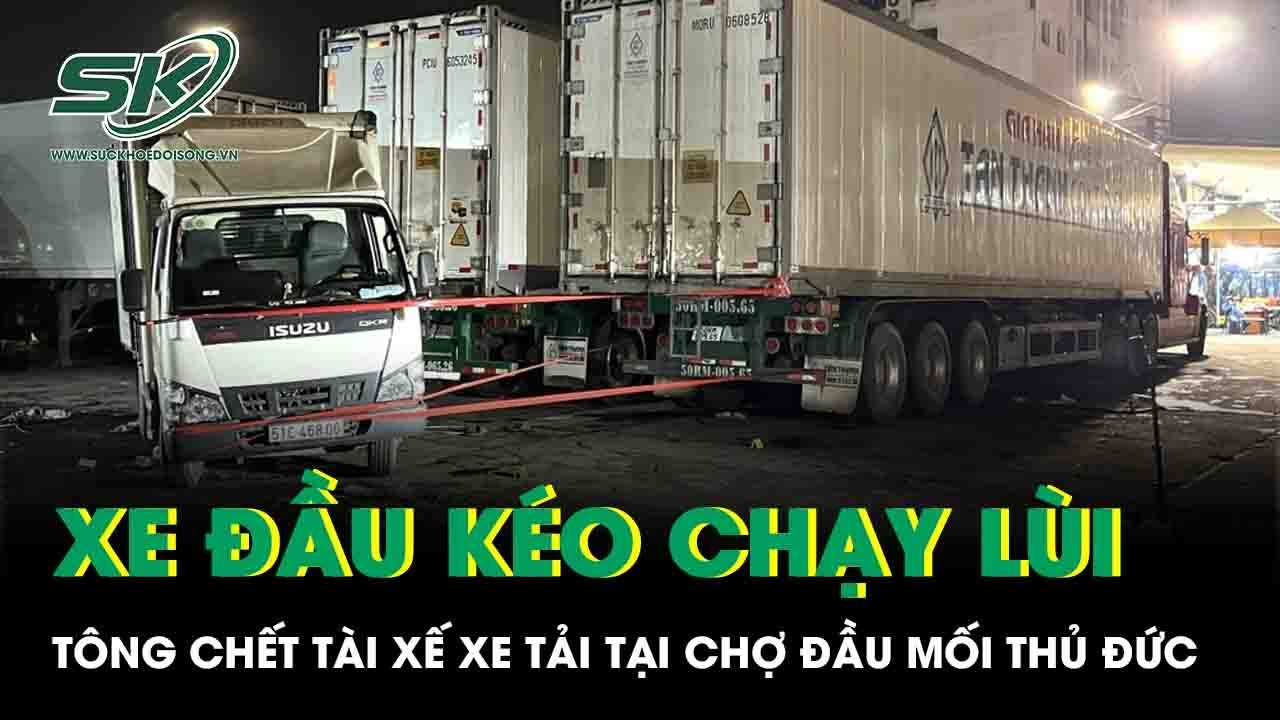 Tai nạn nghiêm trọng: Xe đầu kéo chạy lùi tông chết tài xế xe tải tại chợ đầu mối ở TP HCM