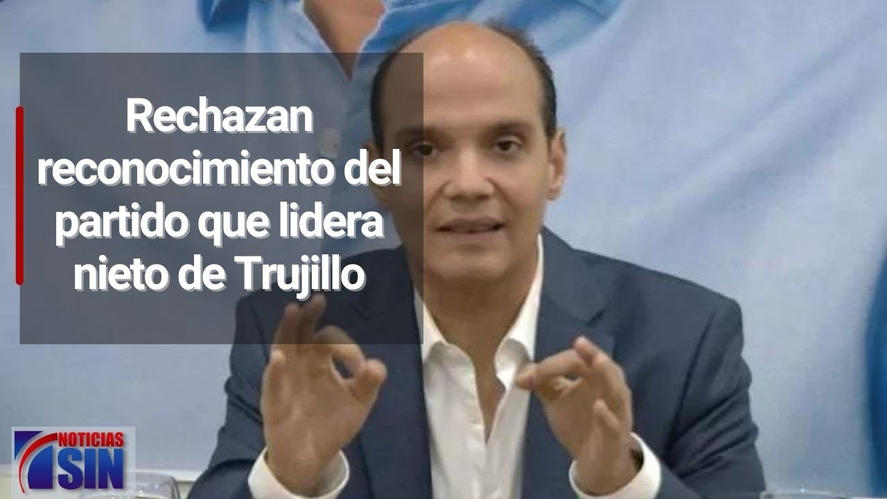 Rechazan reconocimiento del Partido Esperanza Democr&aacute;tica que lidera nieto de Trujillo