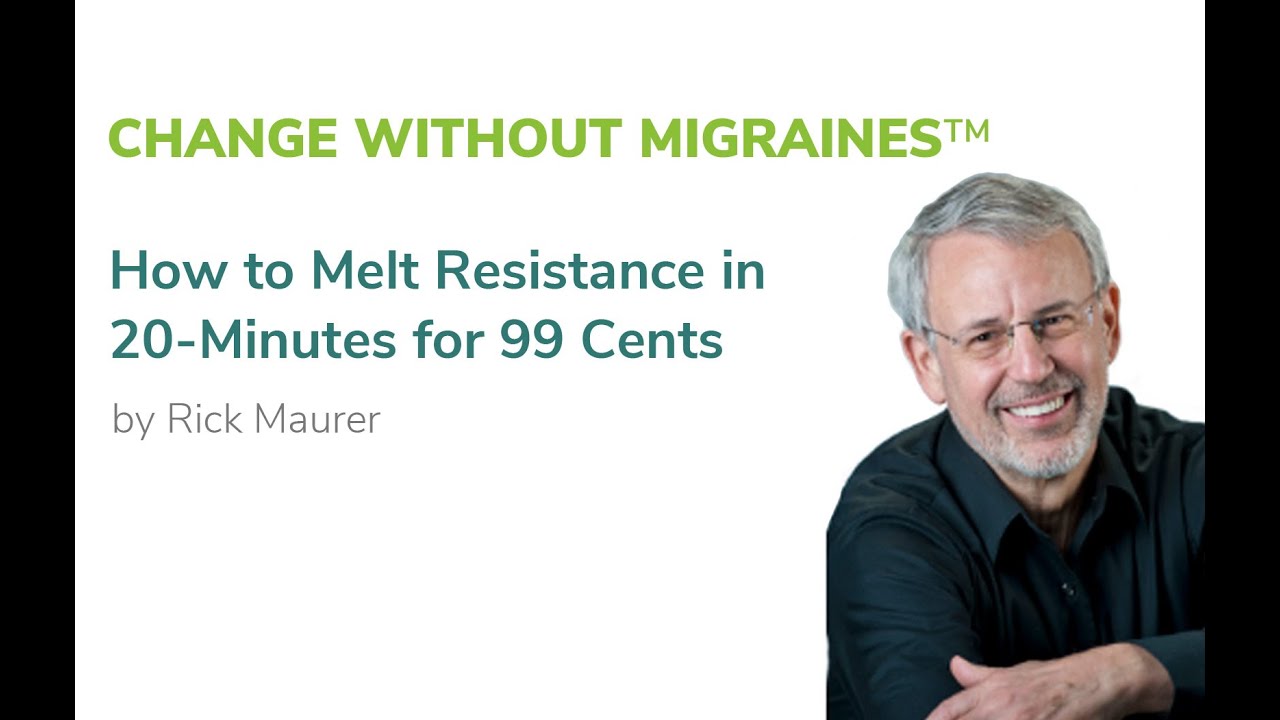 Change Without Migraines™ - How to Melt Resistance in 20-Minutes for 99 Cents