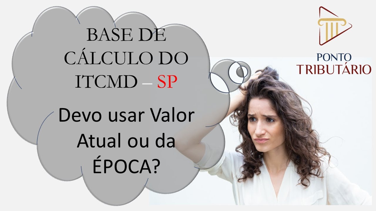 ITCMD SP DEVO USAR O VALOR ATUAL OU DA ÉPOCA?