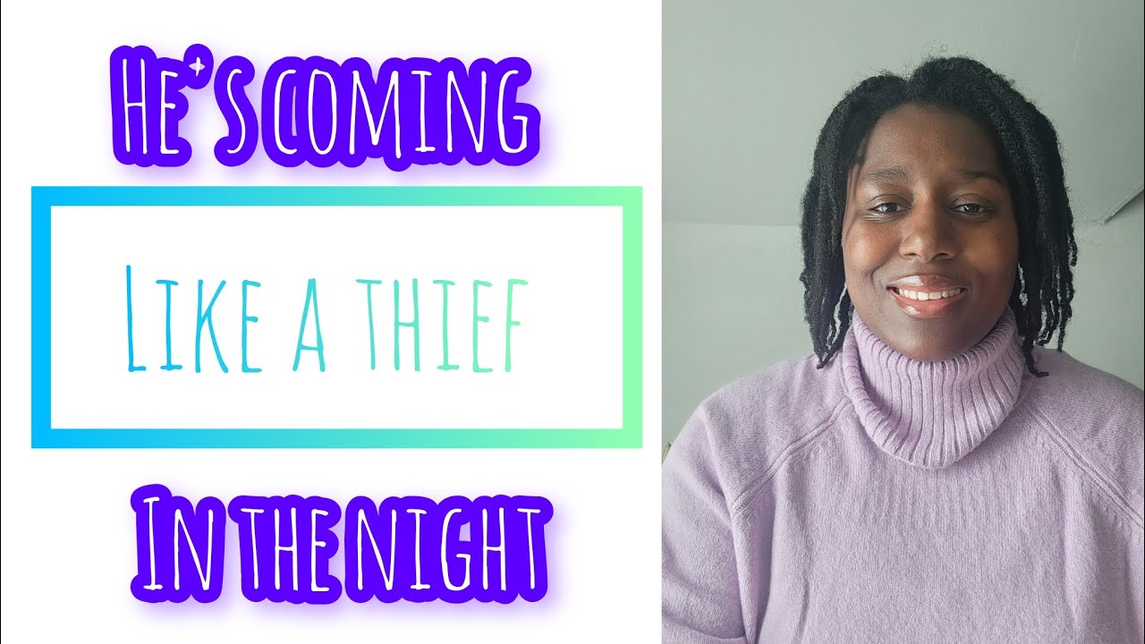 You must be ready. He's coming back like a thief in the night. 