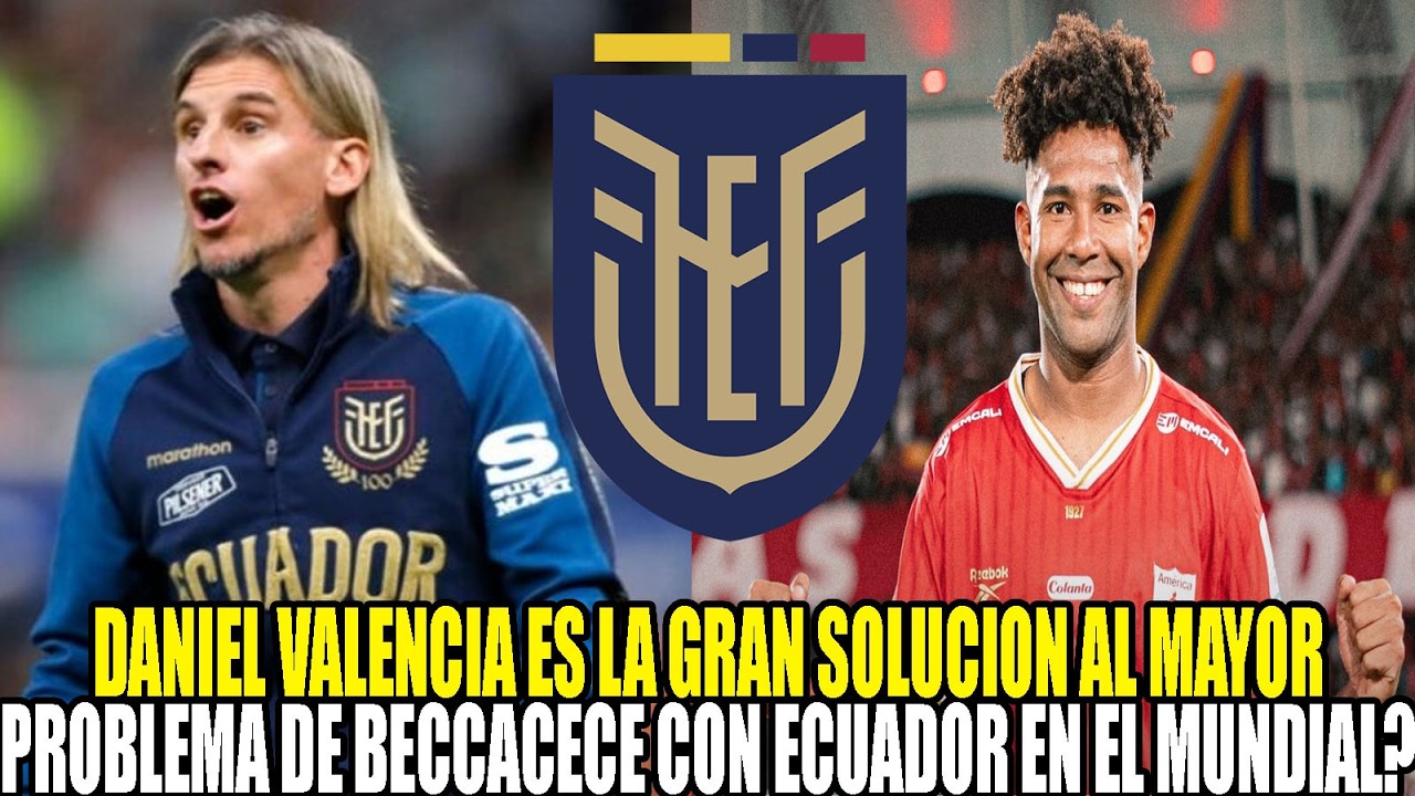 DANIEL VALENCIA ES LA GRAN SOLUCION AL MAYOR PROBLEMA DE BECCACECE CON ECUADOR EN EL MUNDIAL?