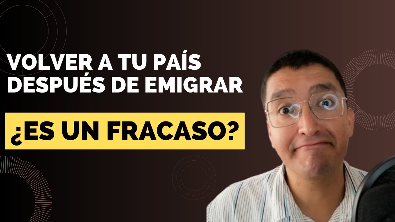¿Es un fracaso volver a tu país después de emigrar?