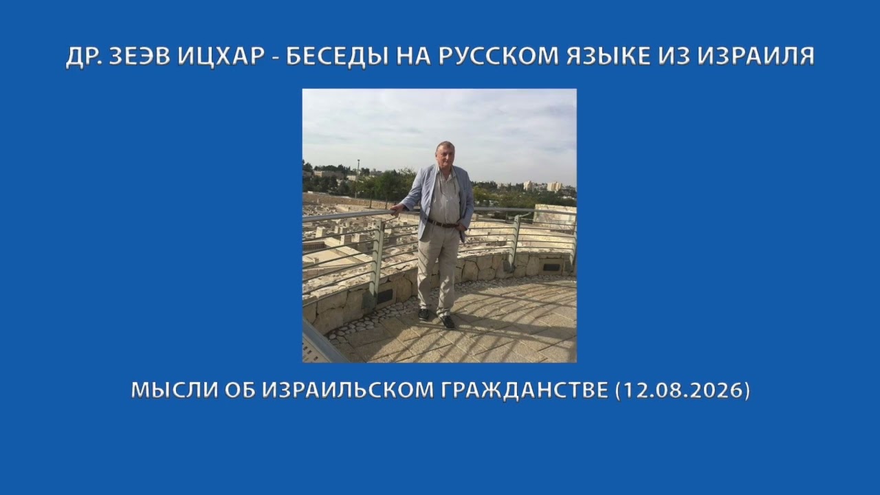 МЫСЛИ ОБ ИЗРАИЛЬСКОМ ГРАЖДАНСТВЕ (12.08.2026) - ДР. ЗЕЭВ ИЦХАР &ndash; БЕСЕДЫ НА РУССКОМ ЯЗЫКЕ ИЗ ИЗРАИЛЯ