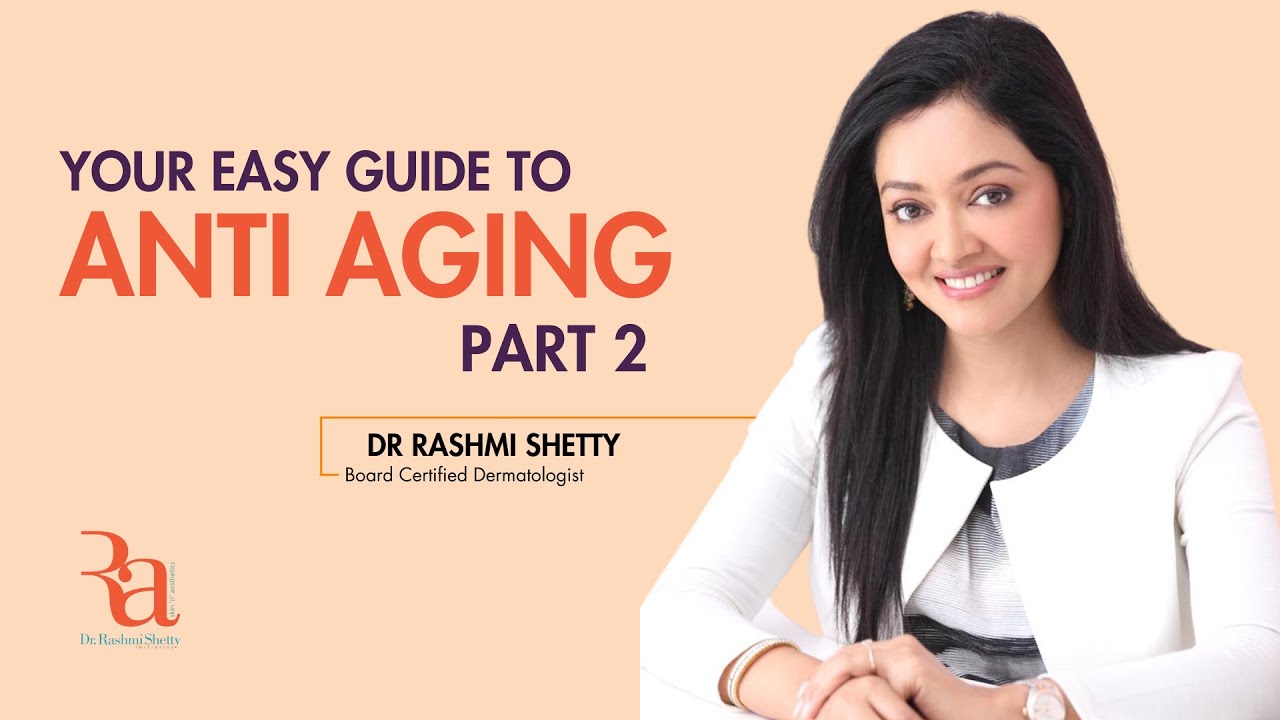 Your Easy Guide for Anti Aging? Part 2  By Dr Rashmi Shetty