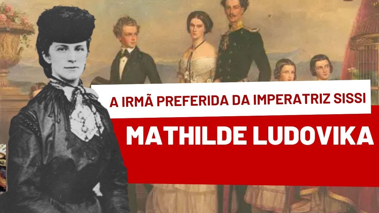 MATHILDE LUDOVIKA, a irm&atilde; preferida da IMPERATRIZ SISSI