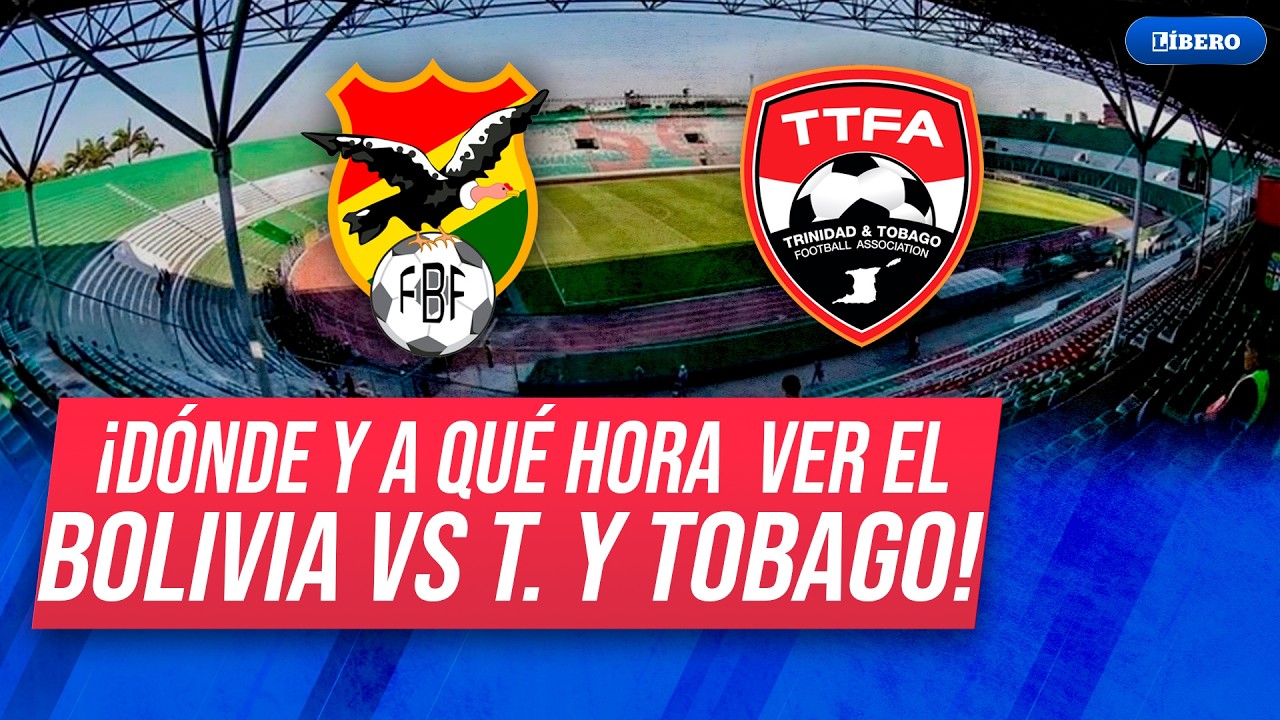 Bolivia vs Trinidad y Tobago: hora y dónde ver amistoso internacional | Líbero
