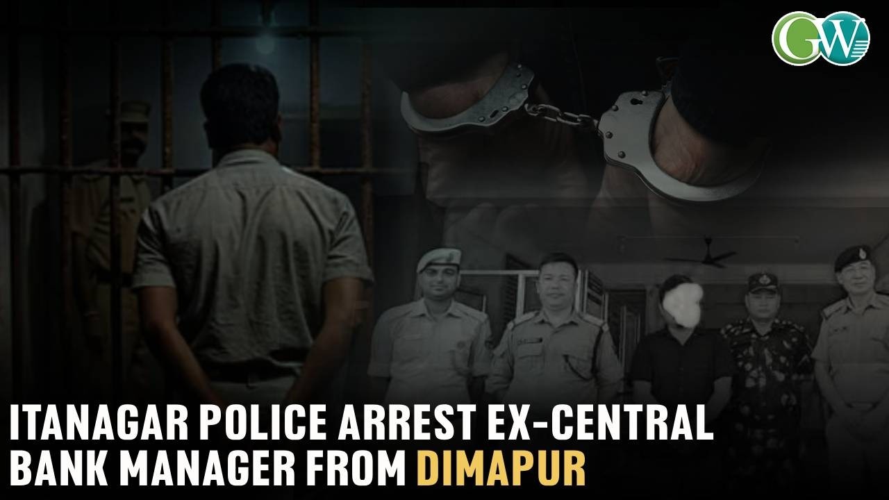 FINANCIAL FRAUD CASE: ITANAGAR POLICE ARREST EX-CENTRAL BANK MANAGER FROM DIMAPUR