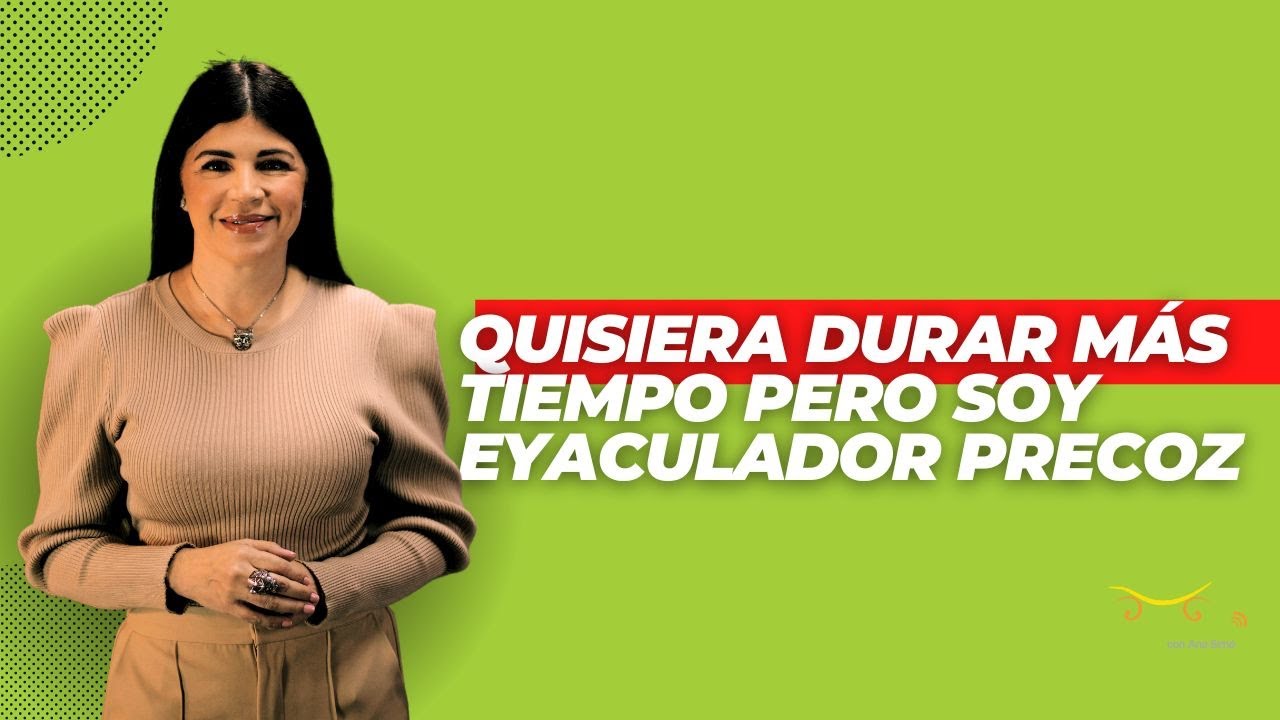 Quisiera durar más tiempo pero soy eyaculador precoz