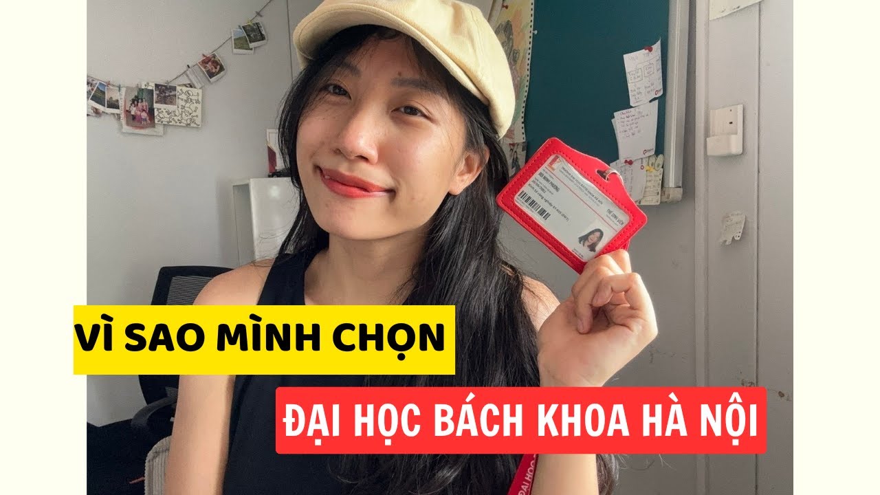 Vì sao mình chọn Đại học Bách Khoa Hà Nội - LÝ DO BẠN NÊN HỌC Ở BÁCH KHOA