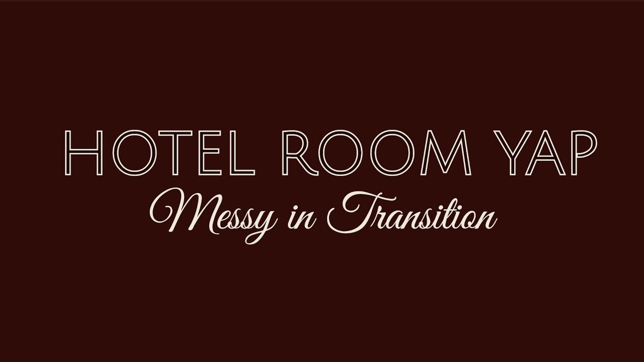 Hotel Room Yap: Messy in Transition