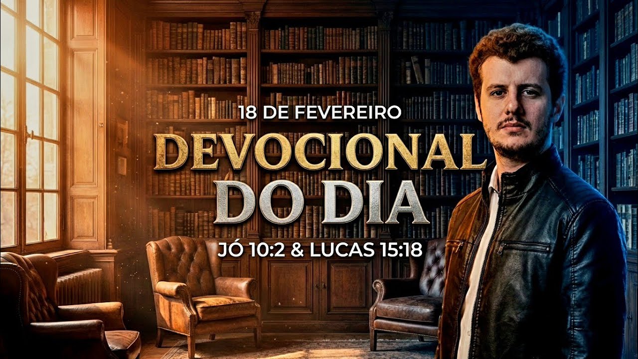 18 de fevereiro | Devocional do Dia | JÓ 10:2 & LUCAS 15:18