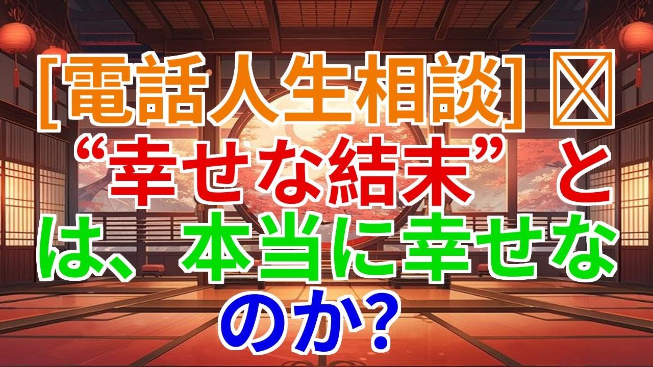 【電話人生相談】幸せな結末——それは本当に幸せなのか