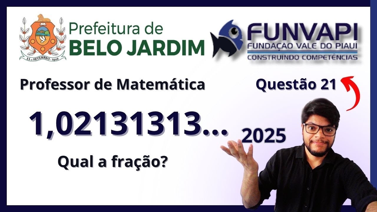 Questão 21 (FUNVAPI) Concurso de Belo Jardim 2025  | O número 1,02131313... é equivalente a qual