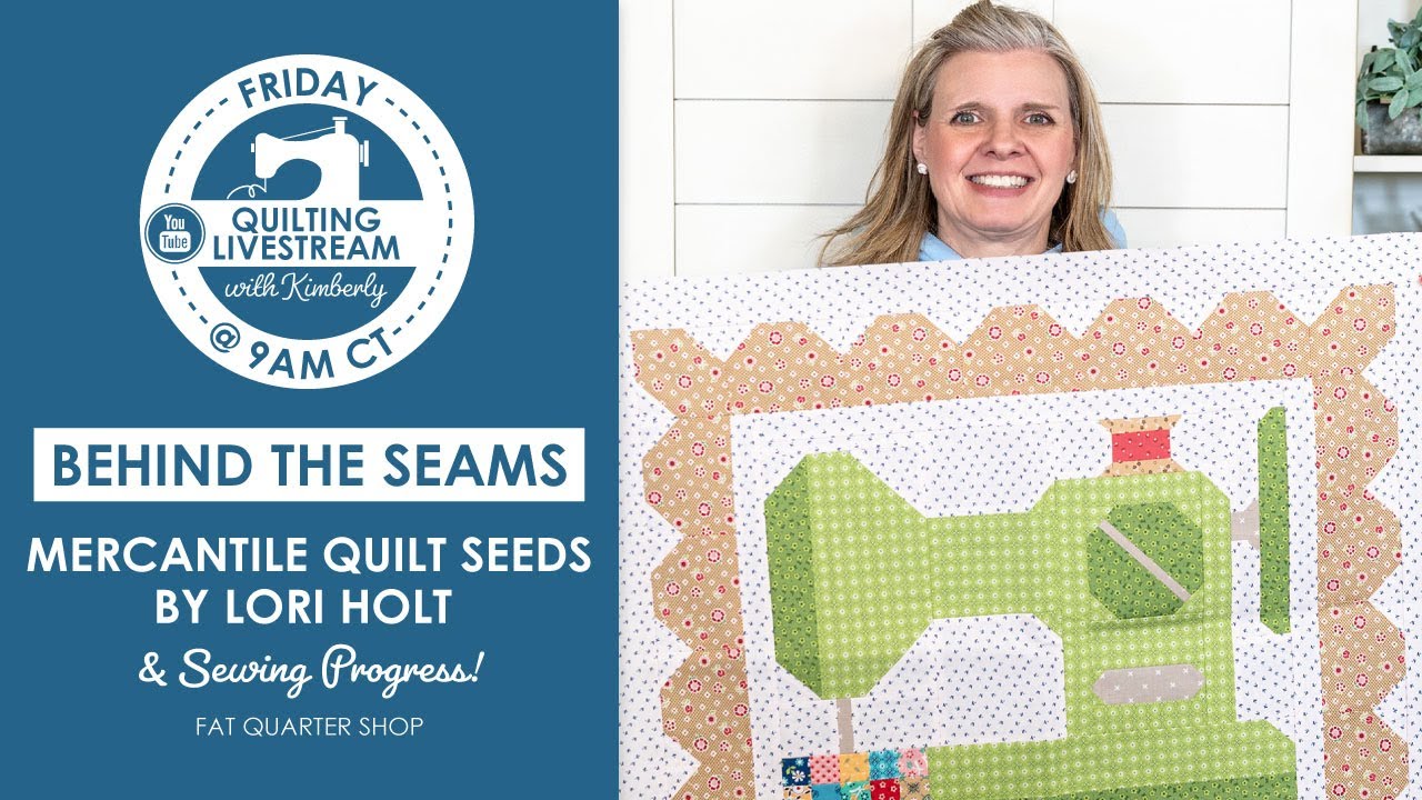 LIVE: Mercantile Quilt Seeds by Lori Holt & TONS of Kimberly's Sewing Progress! - Behind the Seams
