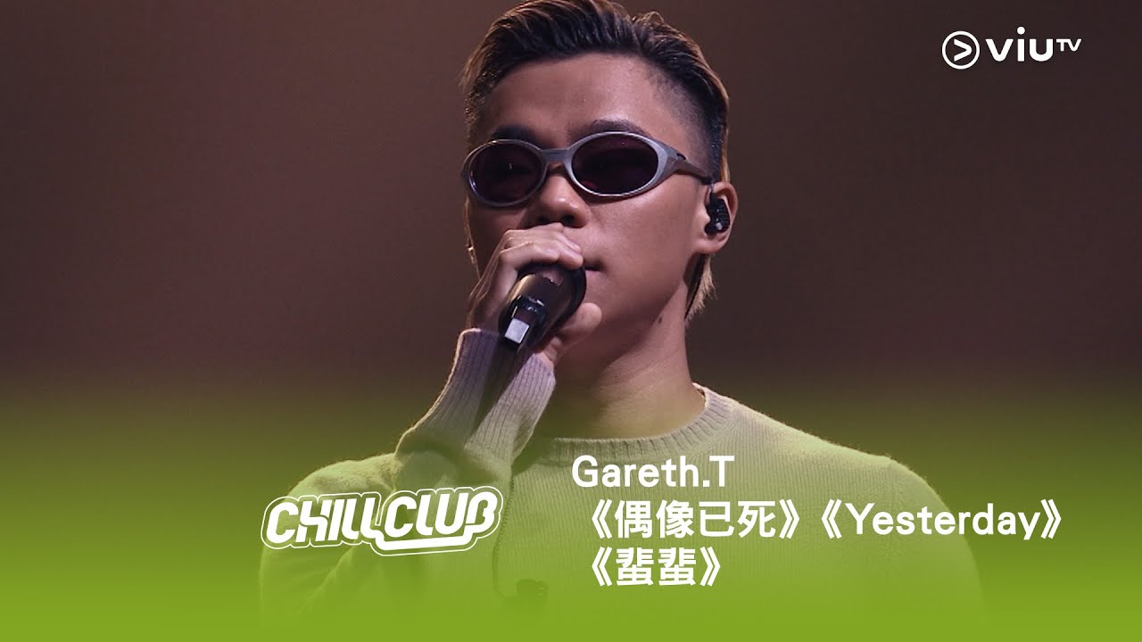 《CHILL CLUB》💙 Gareth.T🎤 T（for Timeless）《偶像已死》《Yesterday》《蜚蜚》