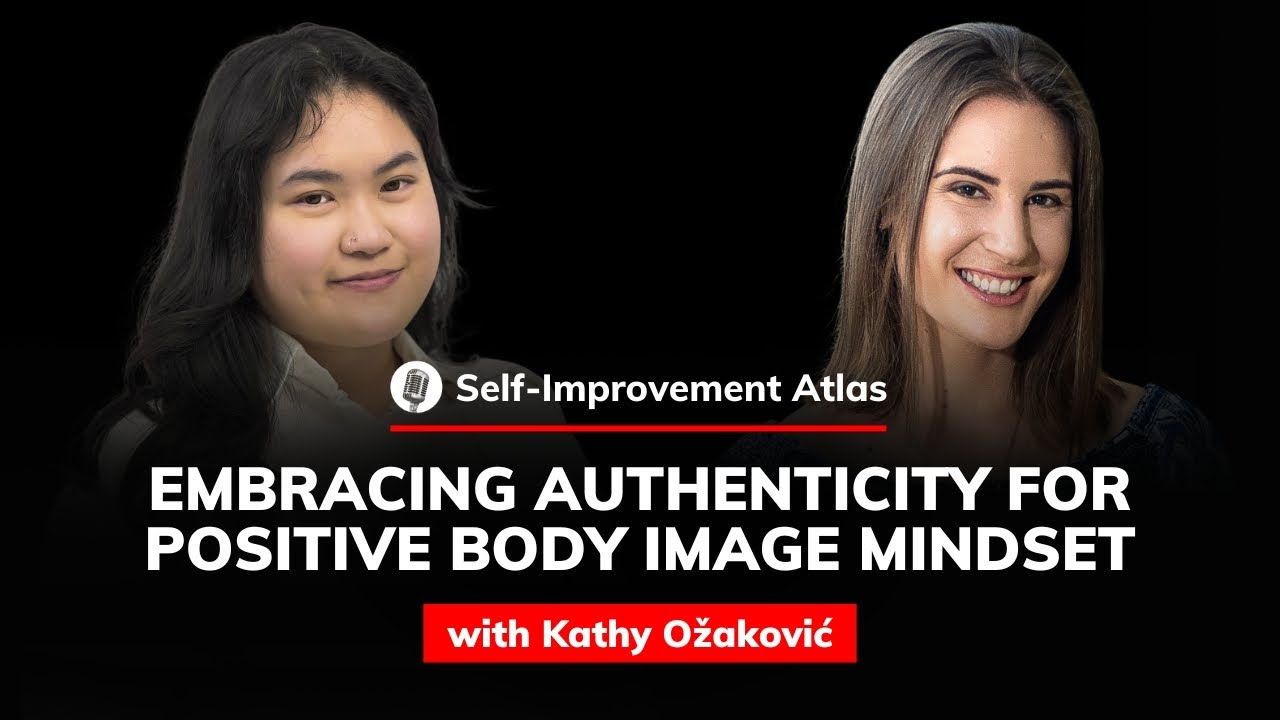 Kathy Ožaković: Embracing Authenticity for Positive Body Image Mindset | Self-Improvement Atlas #74