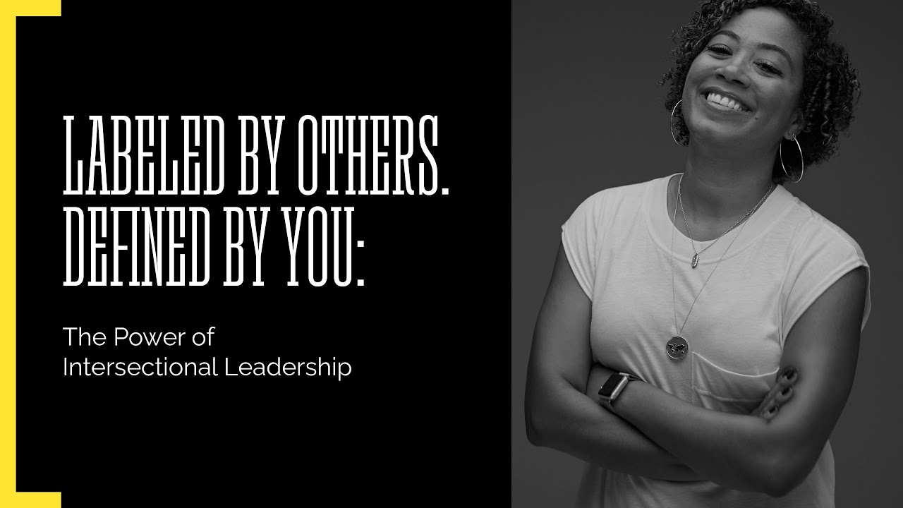 Labeled by others. Defined by you. The Power of Intersectional leadership.
