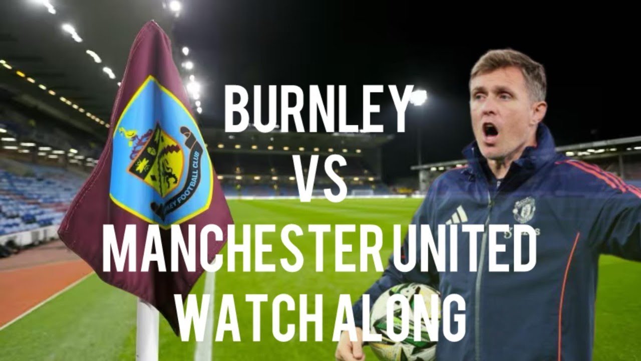 BURNLY VS MANCHESTER UNITED WATCH ALONG!