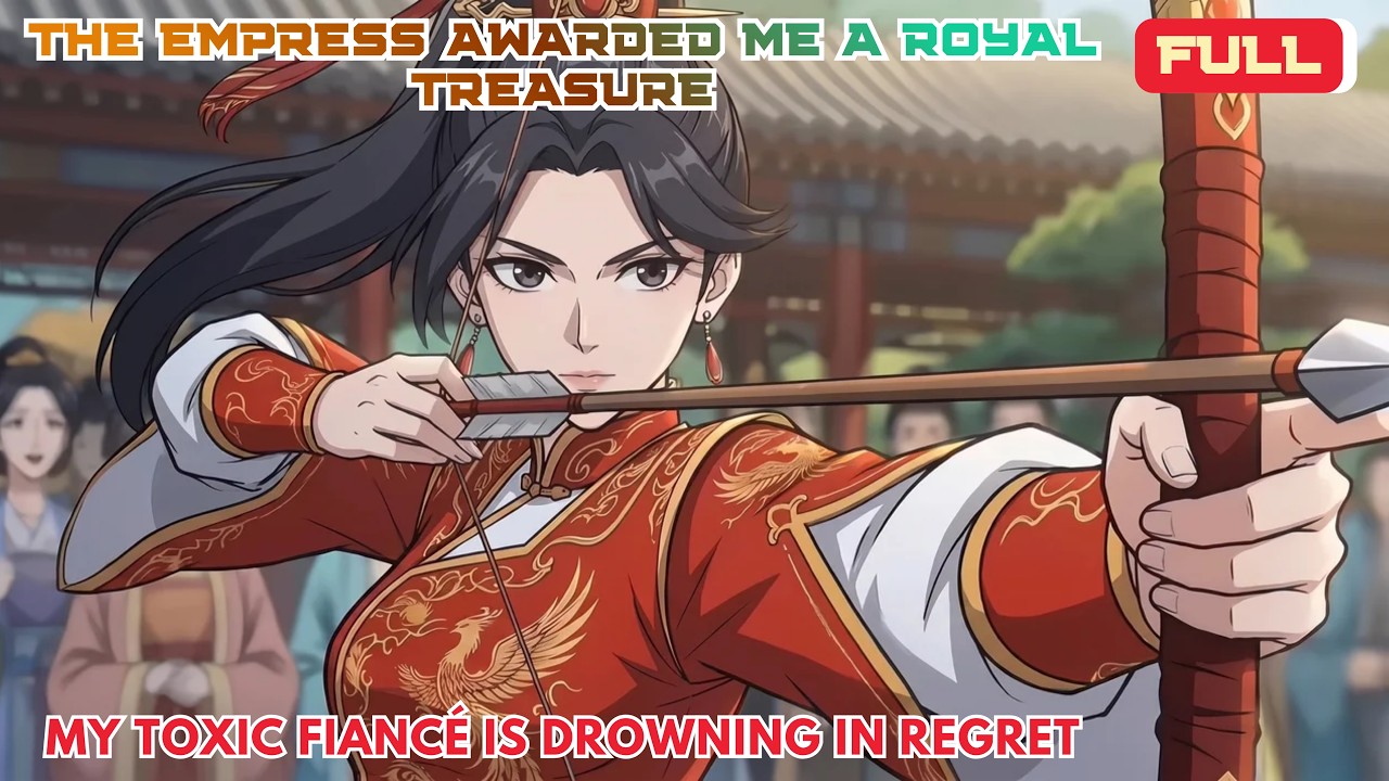 Full | The Empress Awarded Me A Royal Treasure: My Toxic Fianc&eacute; Is Drowning In Regret