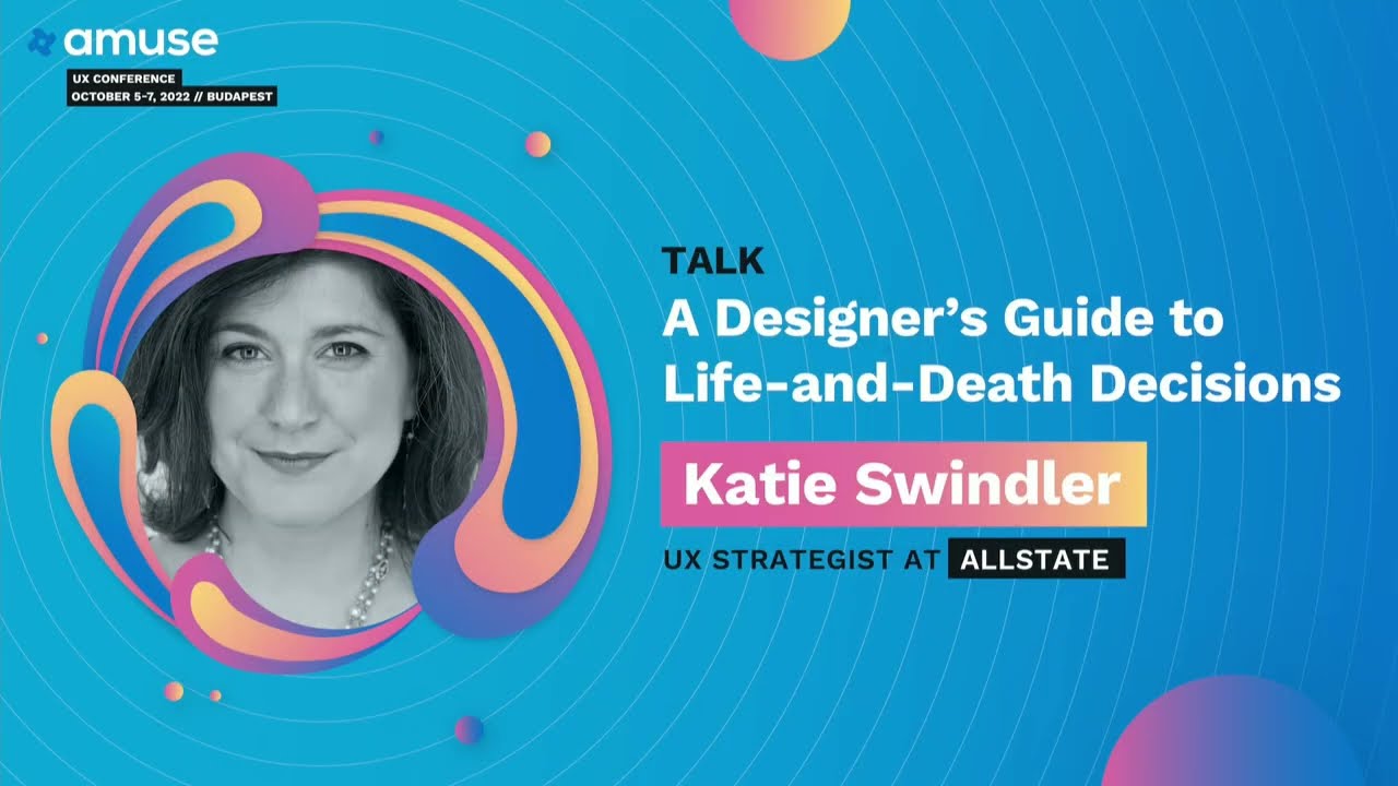 A Designer&rsquo;s Guide to Life-and-Death Decisions - Katie Swindler, Allstate | Amuse Conference 2022