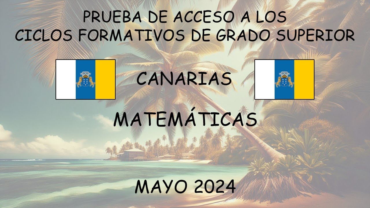 Prueba de acceso a los ciclos de grado superior. Canarias. Matemáticas. Mayo 2024.