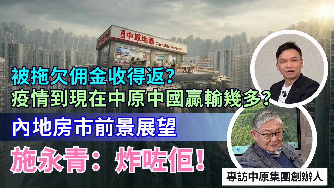 (字幕)專訪施永青 被拖欠佣金收得返？疫情到現在中原中國贏輸幾多？內地房市前景展望 施永青：炸咗佢！【HEA富｜郭釗】