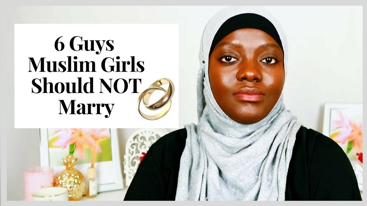 6 GUYS MUSLIM GIRLS SHOULD NOT MARRY