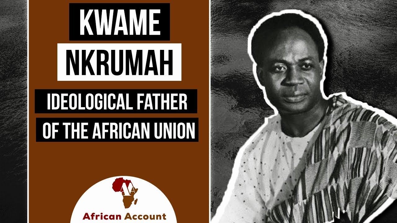 Kwame Nkrumah: The ideological father of the African Union