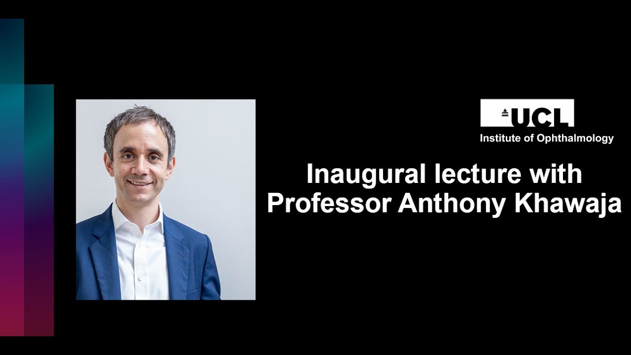 UCL Institute of Ophthalmology Inaugural Lecture with Professor Anthony Khawaja