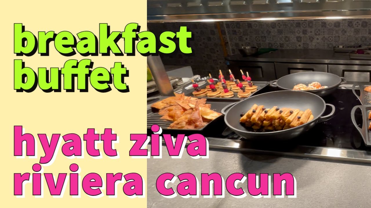 Hyatt Ziva Riviera Cancun | Breakfast Buffet | Sept 2021