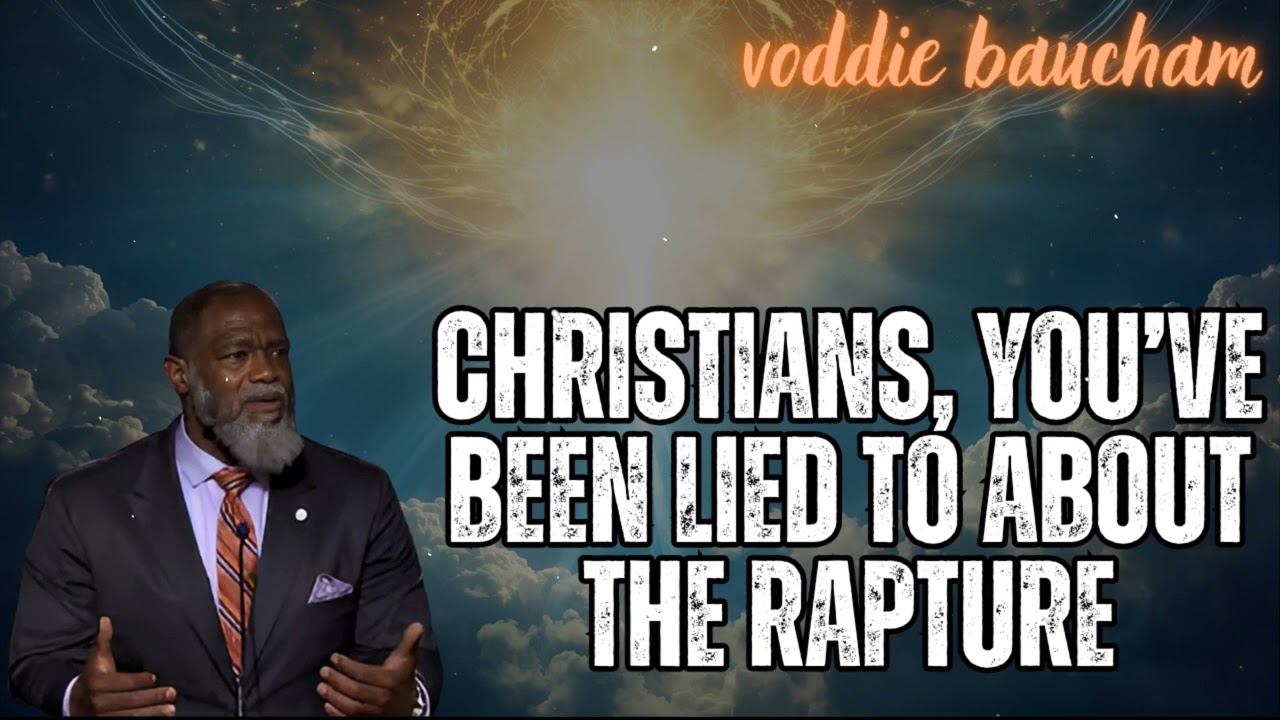 Christians, You&rsquo;ve Been Lied To About the Rapture -voddie baucham