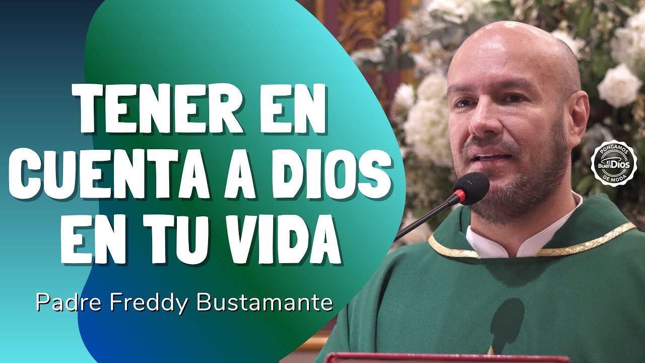 Tener en cuenta a Dios en tu vida | Padre Freddy Bustamante – El Buen Dios