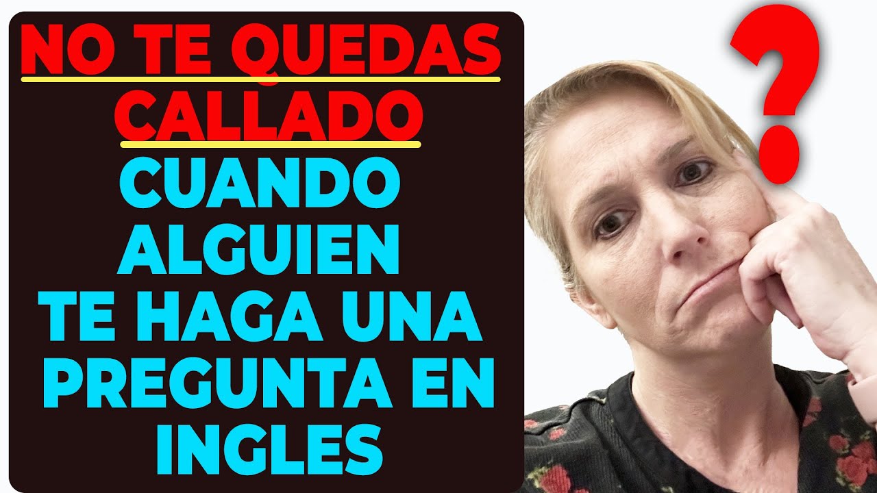 NO TE QUEDAS CALLADO Cuando Alguien te Haga una Pregunta en Inglés