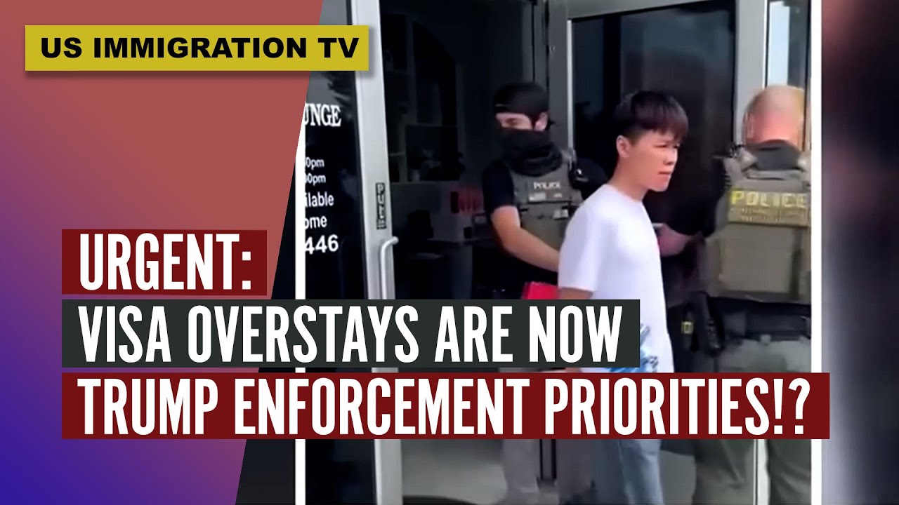 URGENT: VISA OVERSTAYS ARE NOW TRUMP ENFORCEMENT PRIORITIES!?