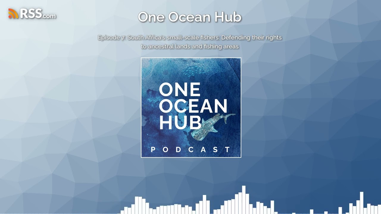 Episode 7: South Africa's small-scale fishers: Defending their rights to ancestral lands and...