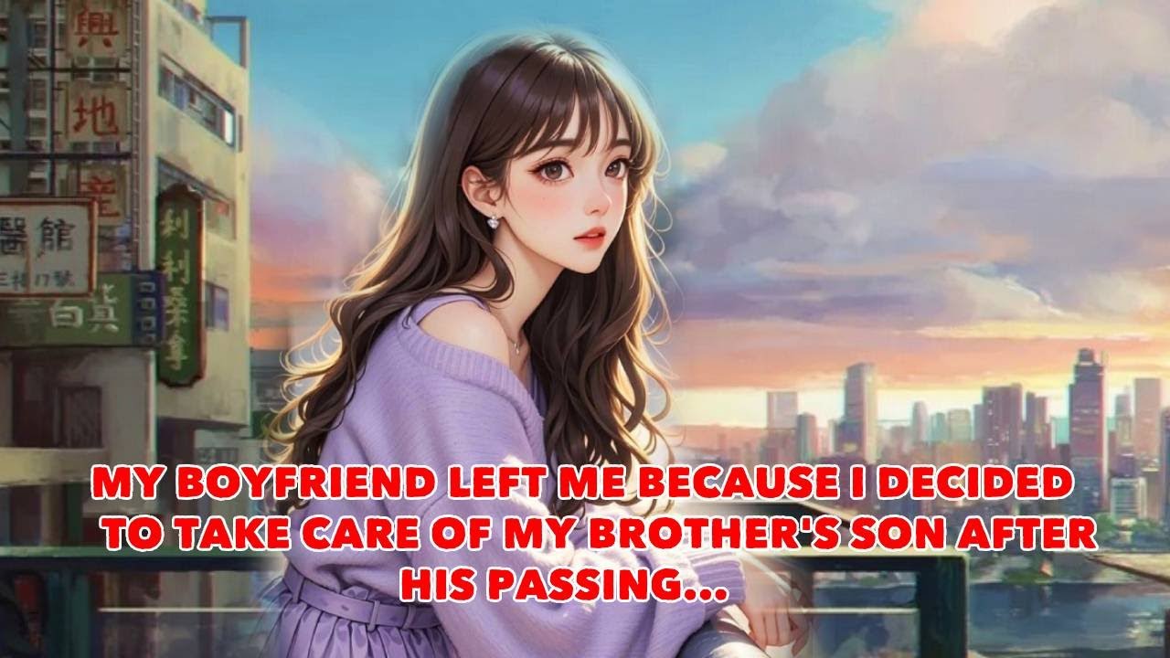 My Boyfriend Left Me Because I Decided to Take Care of My Brother's Son After His Passing.