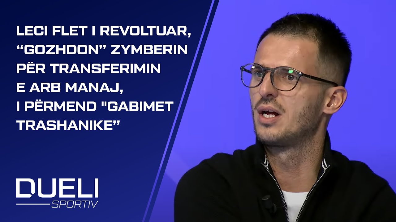 Leci flet i revoltuar,“gozhdon” Zymberin për transferimin e Arb Manaj,i përmend 