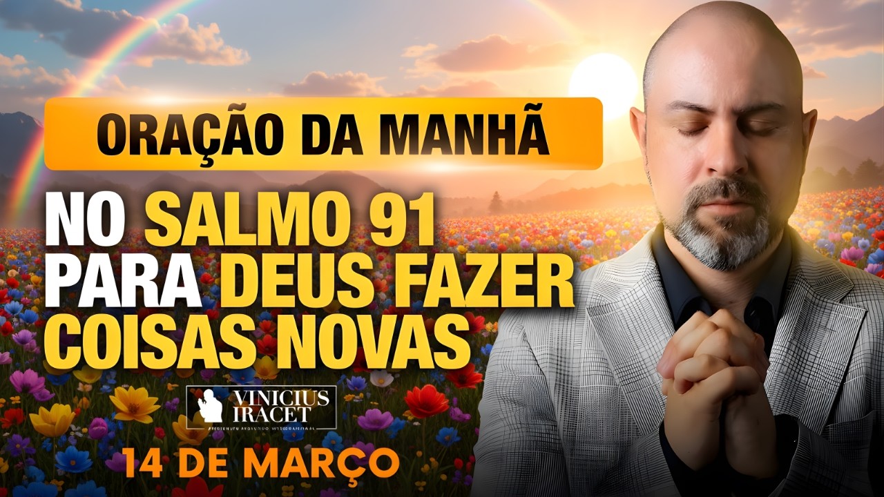 ORAÇÃO DA MANHÃ DE HOJE 14 DE MARÇO SALMO 91 PARA O NOVO DE DEUS ENTRAR A VISITAÇÃO! Vinicius Iracet