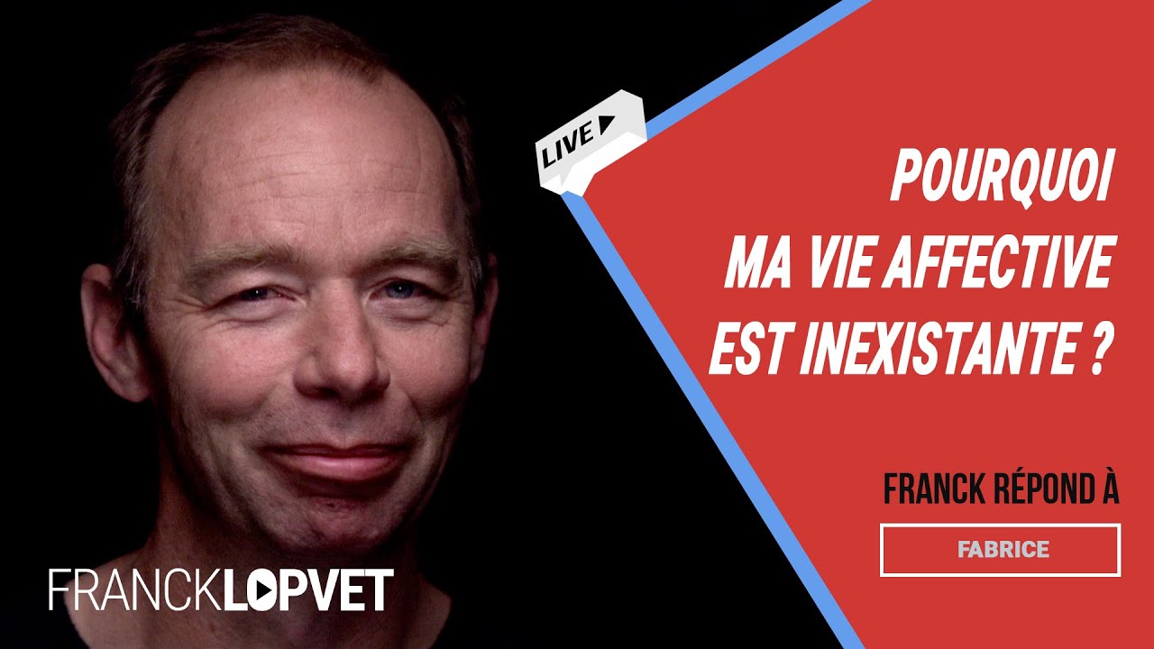 Pourquoi ma Vie Affective est Inexistante ? | Franck Lopvet