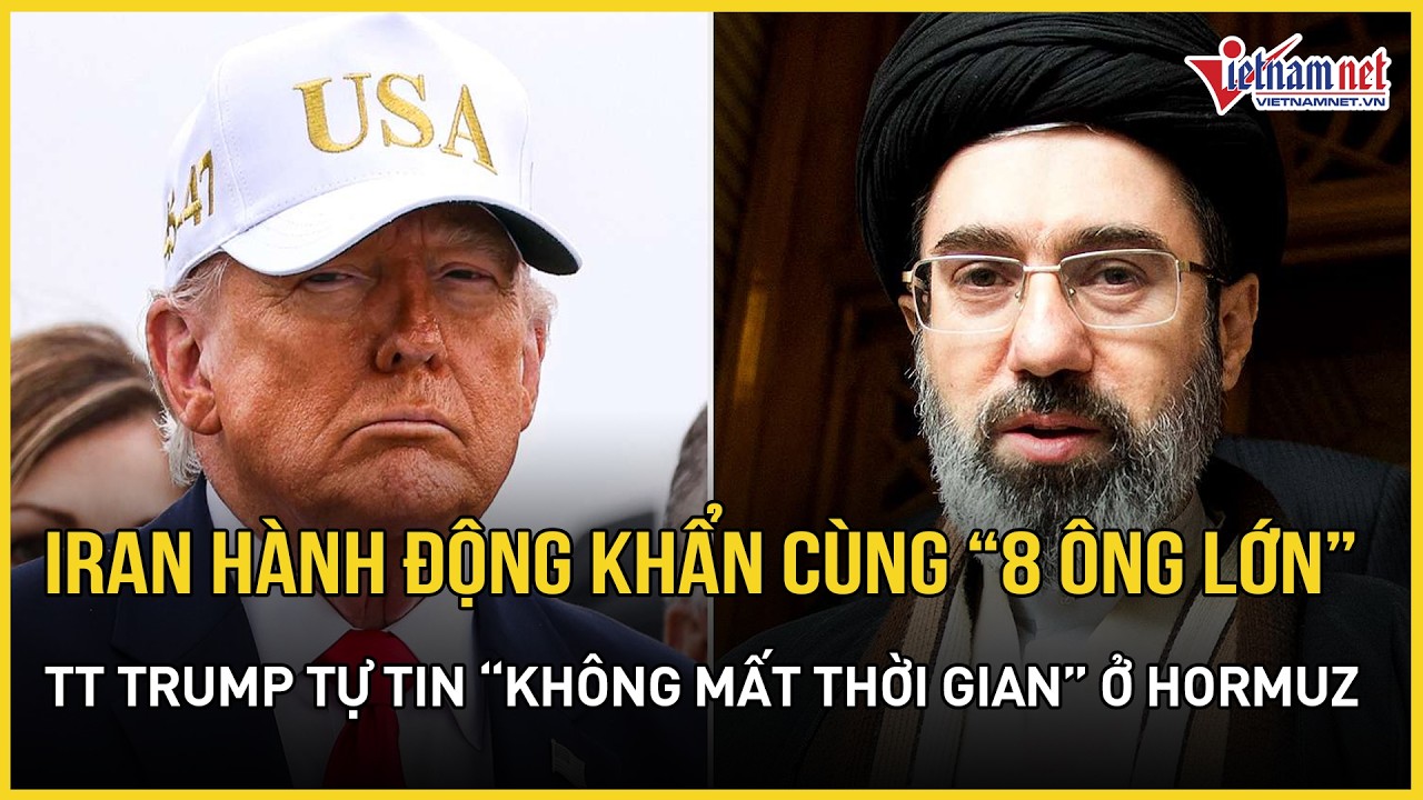 Rực lửa: Iran hành động khẩn cùng “8 ông lớn”, TT Trump tự tin “không mất nhiều thời gian” ở Hormuz