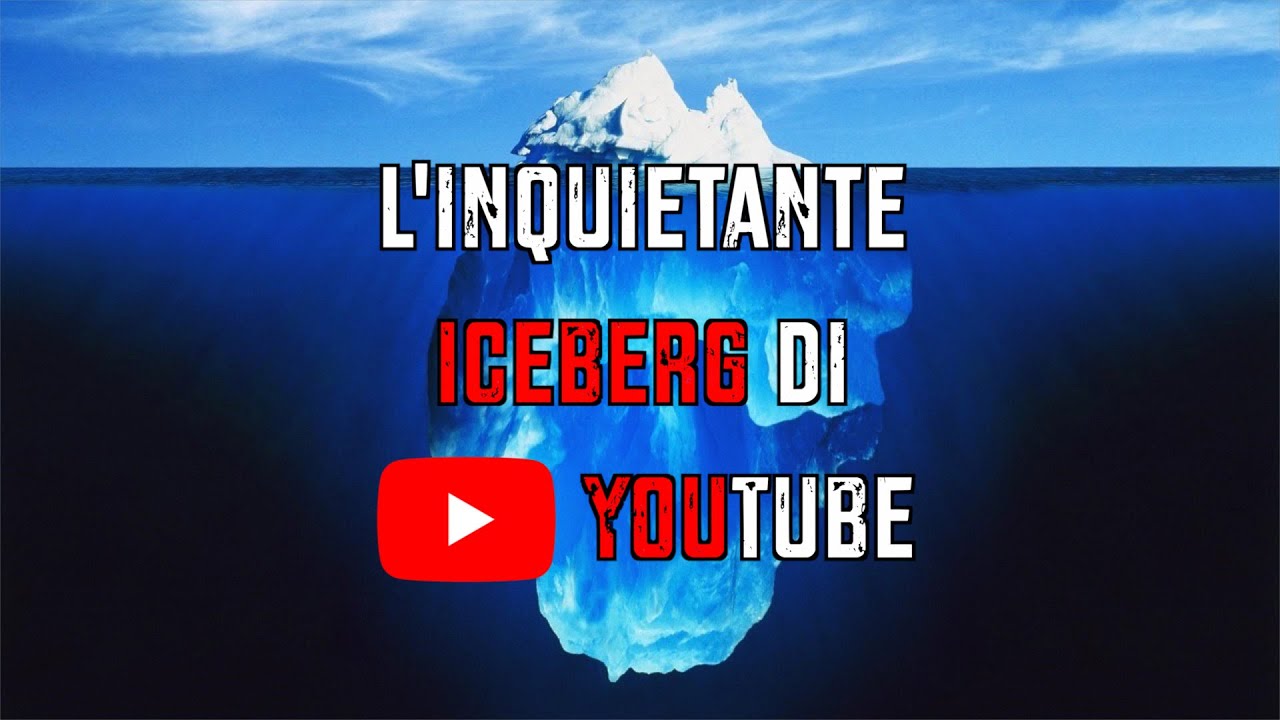 L’INQUIETANTE Iceberg di YouTube