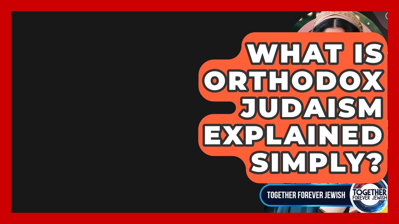 What Is Orthodox Judaism Explained Simply? - Together Forever Jewish