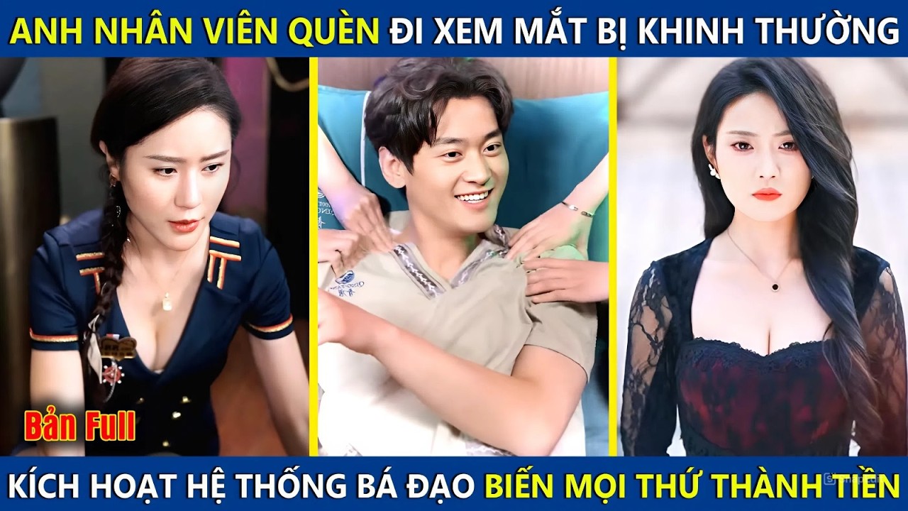 Anh Nhân Viên Quèn Đi Xem Mắt Bị Khinh Thường, Kích Hoạt Hệ Thống Bá Đạo Biến Mọi Thứ Thành Tiền