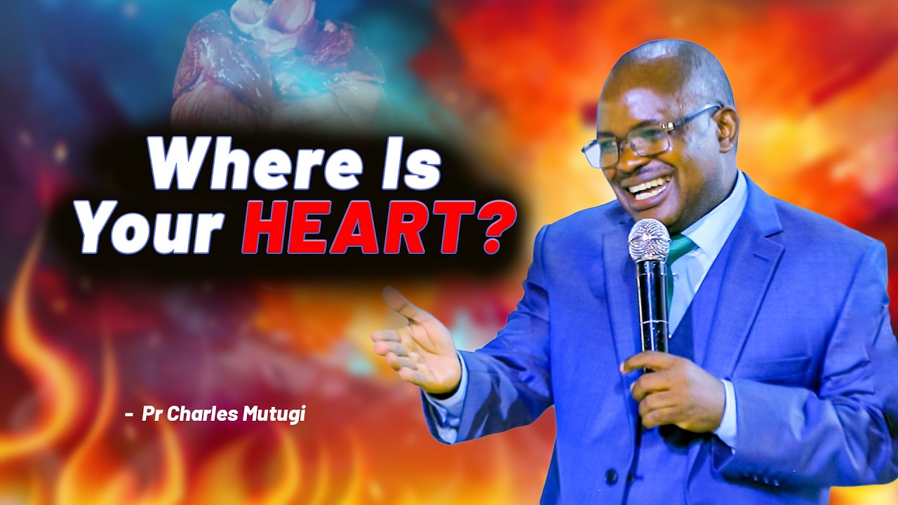 Where Is Your HEART? - Pr Charles Mutugi