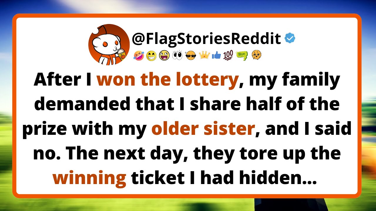 After I won the lottery, my family demanded that I share half of the prize with my older sister...