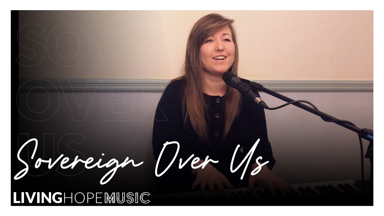 Sovereign Over Us - Living Hope Music - Worship Video with lyrics