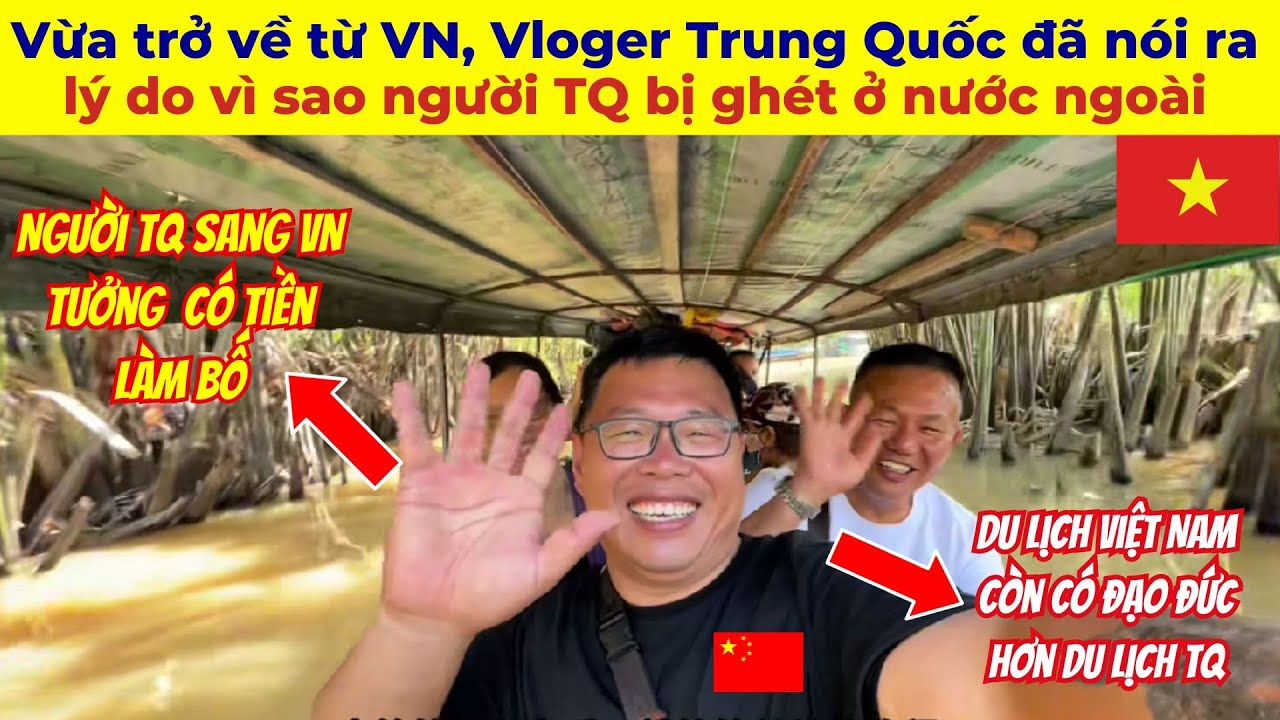 Vừa trở về từ Việt Nam, Vloger Trung Quốc đã nói ra lý do vì sao người TQ bị ghét ở nước ngoài